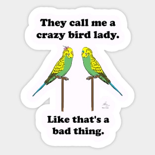 They call me a crazy bird lady with budgies. Sticker